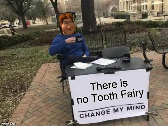 Change My Mind Meme | There is no Tooth Fairy | image tagged in memes,change my mind | made w/ Imgflip meme maker