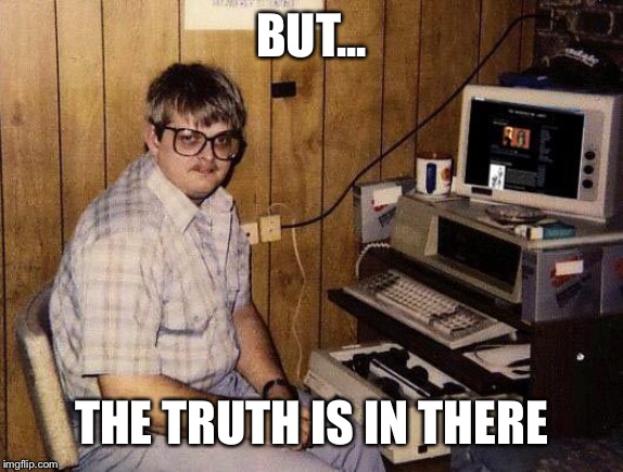 computer nerd | BUT... THE TRUTH IS IN THERE | image tagged in computer nerd | made w/ Imgflip meme maker