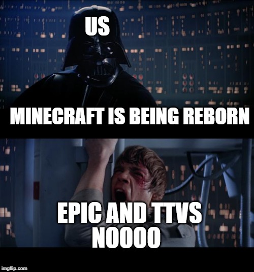 Star Wars No | US; MINECRAFT IS BEING REBORN; EPIC AND TTVS; NOOOO | image tagged in memes,star wars no | made w/ Imgflip meme maker