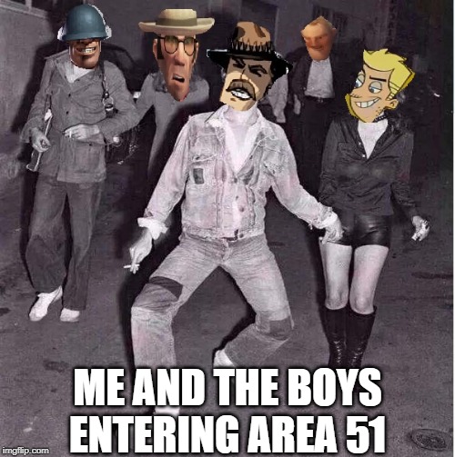 people are actually gonna do this? |  ME AND THE BOYS ENTERING AREA 51 | image tagged in funny memes | made w/ Imgflip meme maker