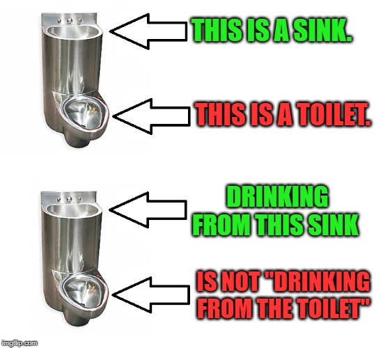 THIS IS A SINK. THIS IS A TOILET. DRINKING FROM THIS SINK; IS NOT "DRINKING FROM THE TOILET" | image tagged in combination toilet sink | made w/ Imgflip meme maker