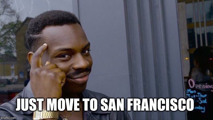 Roll Safe Think About It Meme | JUST MOVE TO SAN FRANCISCO | image tagged in memes,roll safe think about it | made w/ Imgflip meme maker