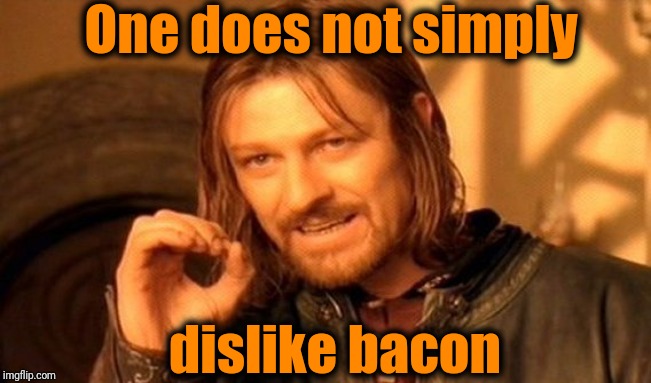 One Does Not Simply Meme | One does not simply dislike bacon | image tagged in memes,one does not simply | made w/ Imgflip meme maker