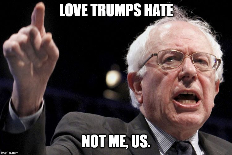 Bernie Sanders | LOVE TRUMPS HATE; NOT ME, US. | image tagged in bernie sanders | made w/ Imgflip meme maker