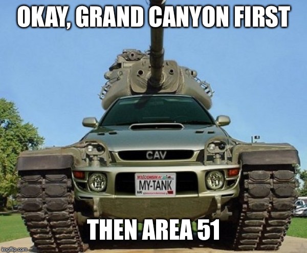 OKAY, GRAND CANYON FIRST THEN AREA 51 | made w/ Imgflip meme maker