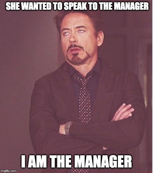 talk to the hand missy | SHE WANTED TO SPEAK TO THE MANAGER; I AM THE MANAGER | image tagged in memes,face you make robert downey jr,manager,supervisor | made w/ Imgflip meme maker
