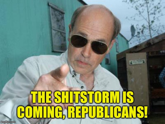 Trailer Park Boys - Jim Lahey | THE SHITSTORM IS COMING, REPUBLICANS! | image tagged in trailer park boys - jim lahey | made w/ Imgflip meme maker