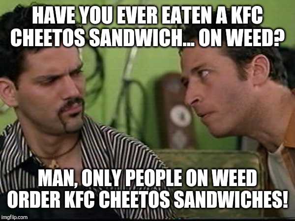 On weed? | HAVE YOU EVER EATEN A KFC CHEETOS SANDWICH... ON WEED? MAN, ONLY PEOPLE ON WEED ORDER KFC CHEETOS SANDWICHES! | image tagged in on weed | made w/ Imgflip meme maker