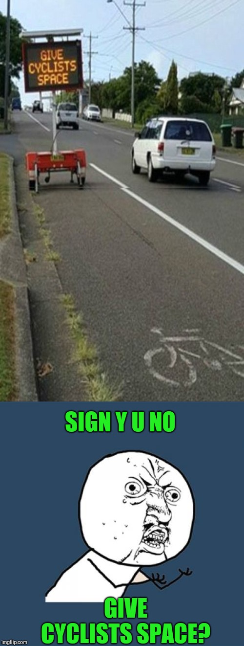 Road hog | SIGN Y U NO; GIVE CYCLISTS SPACE? | image tagged in memes,y u no,bicycle,bike lane,44colt,stupid signs | made w/ Imgflip meme maker