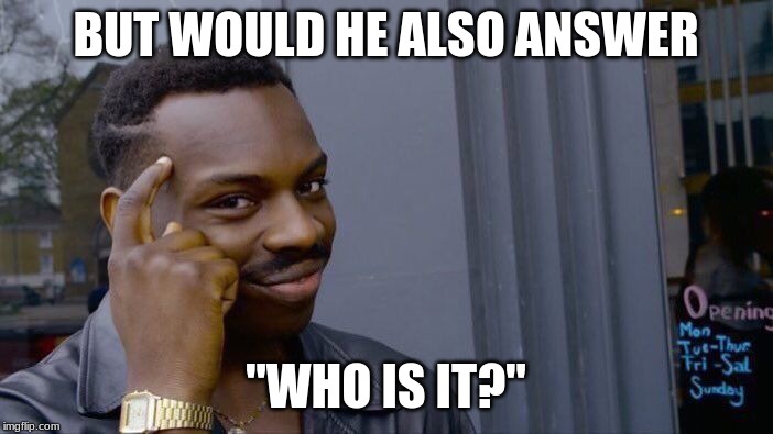 Roll Safe Think About It Meme | BUT WOULD HE ALSO ANSWER "WHO IS IT?" | image tagged in memes,roll safe think about it | made w/ Imgflip meme maker