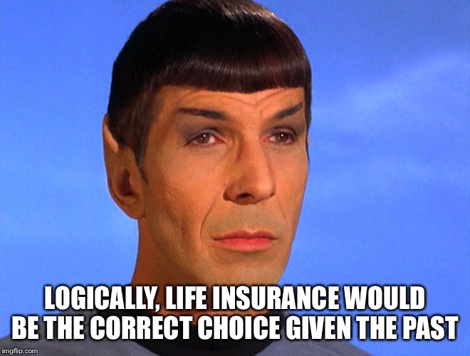LOGICALLY, LIFE INSURANCE WOULD BE THE CORRECT CHOICE GIVEN THE PAST | made w/ Imgflip meme maker
