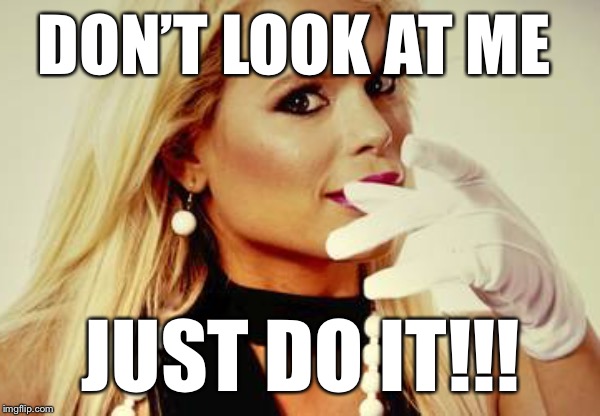 Don’t look at me- Maria Durbani | DON’T LOOK AT ME; JUST DO IT!!! | image tagged in maria durbani,just do it,meme,fun,funny,look at me | made w/ Imgflip meme maker