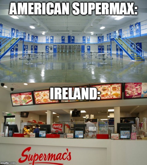 supermacs |  AMERICAN SUPERMAX:; IRELAND: | image tagged in supermacs,supermax | made w/ Imgflip meme maker