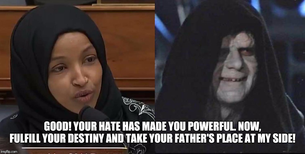 Let the hate flow through you | GOOD! YOUR HATE HAS MADE YOU POWERFUL. NOW, FULFILL YOUR DESTINY AND TAKE YOUR FATHER'S PLACE AT MY SIDE! | image tagged in ilhan omar,emperor palpatine,race card | made w/ Imgflip meme maker