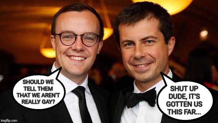 Boot Edge Edge 2020 | SHUT UP DUDE, IT'S GOTTEN US THIS FAR... SHOULD WE TELL THEM THAT WE AREN'T REALLY GAY? | image tagged in pete buttigieg for president | made w/ Imgflip meme maker