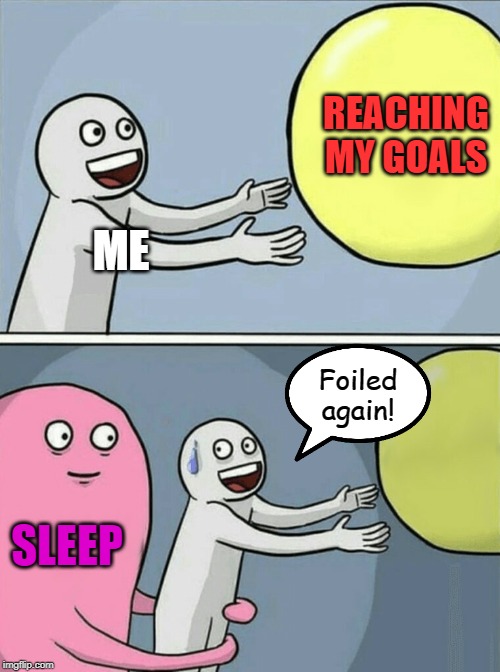 I'll get to it after a good nap | REACHING MY GOALS; ME; Foiled
again! SLEEP | image tagged in memes,running away balloon,sleep,goals | made w/ Imgflip meme maker