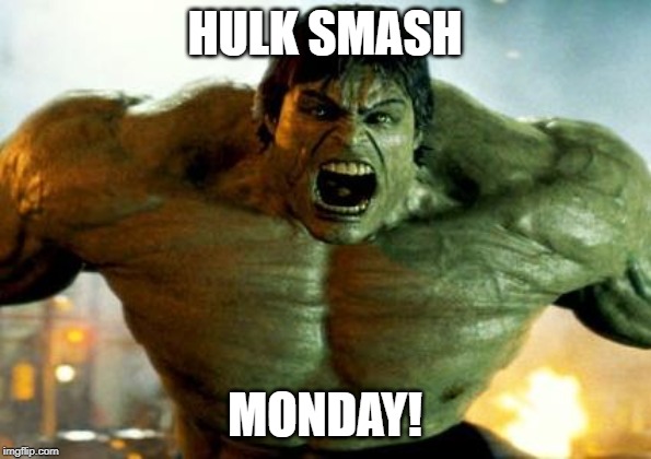 hulk | HULK SMASH; MONDAY! | image tagged in hulk | made w/ Imgflip meme maker