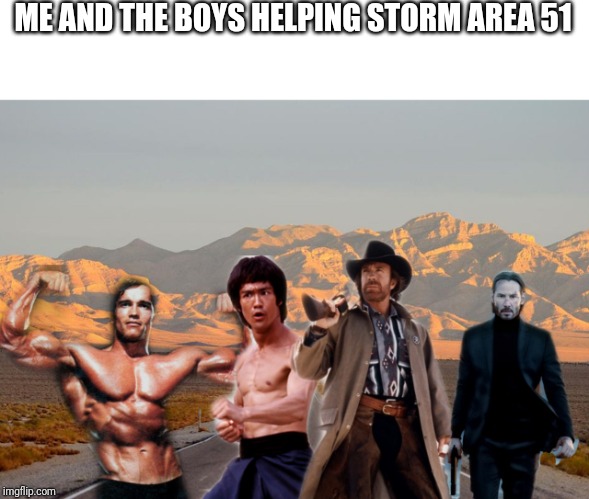 Me and the boys | ME AND THE BOYS HELPING STORM AREA 51 | image tagged in me and the boys | made w/ Imgflip meme maker