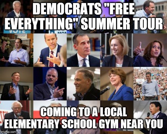 Democratic Presidential Candidates 2020 | DEMOCRATS "FREE EVERYTHING" SUMMER TOUR; COMING TO A LOCAL ELEMENTARY SCHOOL GYM NEAR YOU | image tagged in democratic presidential candidates 2020 | made w/ Imgflip meme maker