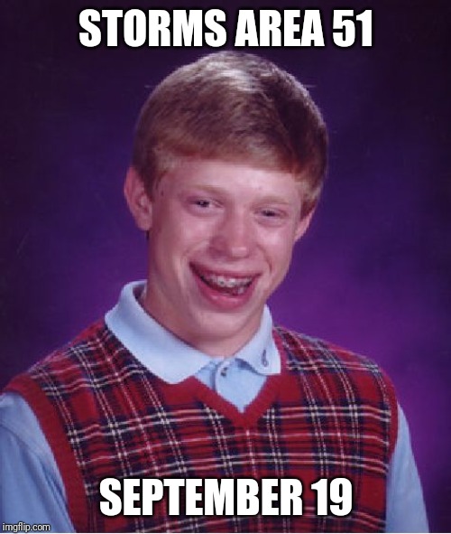 Bad Luck Brian | STORMS AREA 51; SEPTEMBER 19 | image tagged in memes,bad luck brian | made w/ Imgflip meme maker