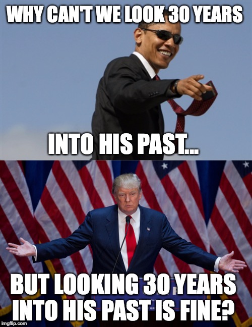Why, it's like liberals are a pack of insane hypocrites. | WHY CAN'T WE LOOK 30 YEARS; INTO HIS PAST... BUT LOOKING 30 YEARS INTO HIS PAST IS FINE? | image tagged in 2019,hypocrites,liberals,trump | made w/ Imgflip meme maker