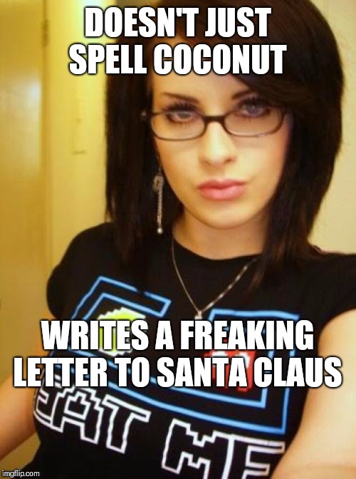 Cool Chick Carol | DOESN'T JUST SPELL COCONUT; WRITES A FREAKING LETTER TO SANTA CLAUS | image tagged in cool chick carol,memes,frontpage | made w/ Imgflip meme maker