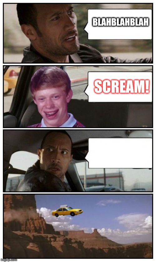 Bad Luck Brian Disaster Taxi runs over cliff | BLAHBLAHBLAH; SCREAM! | image tagged in bad luck brian disaster taxi runs over cliff | made w/ Imgflip meme maker