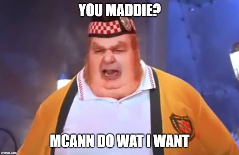 Fat Bastard | YOU MADDIE? MCANN DO WAT I WANT | image tagged in fat bastard | made w/ Imgflip meme maker