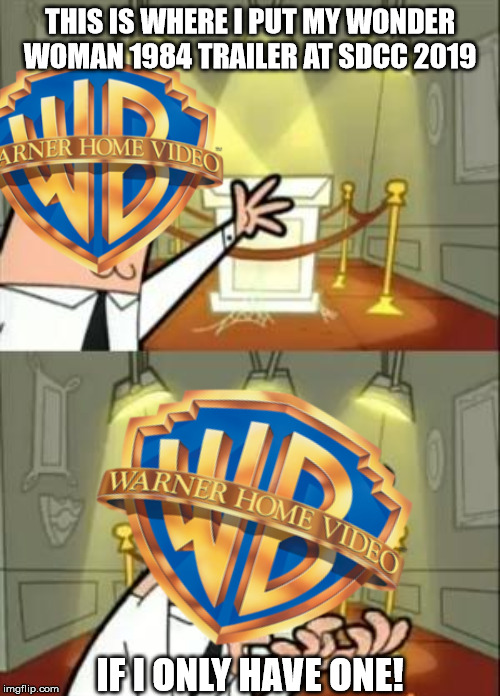 This Is Where I'd Put My Trophy If I Had One Meme | THIS IS WHERE I PUT MY WONDER WOMAN 1984 TRAILER AT SDCC 2019; IF I ONLY HAVE ONE! | image tagged in memes,this is where i'd put my trophy if i had one,warner bros,dc comics,comic con,funny | made w/ Imgflip meme maker