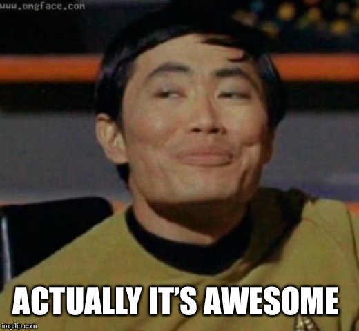 sulu | ACTUALLY IT’S AWESOME | image tagged in sulu | made w/ Imgflip meme maker