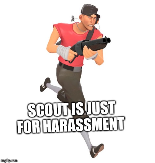 scout tf2 | SCOUT IS JUST FOR HARASSMENT | image tagged in scout tf2 | made w/ Imgflip meme maker