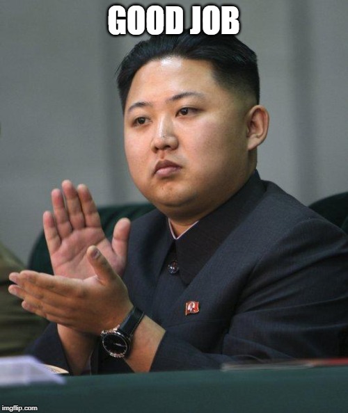 Kim Jong Un | GOOD JOB | image tagged in kim jong un | made w/ Imgflip meme maker