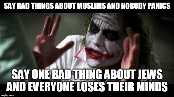 No one BATS an eye | SAY BAD THINGS ABOUT MUSLIMS AND NOBODY PANICS; SAY ONE BAD THING ABOUT JEWS AND EVERYONE LOSES THEIR MINDS | image tagged in no one bats an eye,muslim,muslims,jew,jews,bad | made w/ Imgflip meme maker