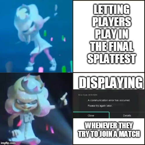 Nintendo can go die... I didn't pay $20 for this carp. | LETTING PLAYERS PLAY IN THE FINAL SPLATFEST; DISPLAYING; WHENEVER THEY TRY TO JOIN A MATCH | image tagged in pearl approves splatoon,splatoon 2,angry | made w/ Imgflip meme maker