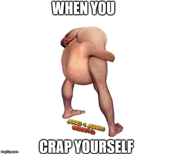 SELFY | WHEN YOU; CRAP YOURSELF | image tagged in funny | made w/ Imgflip meme maker