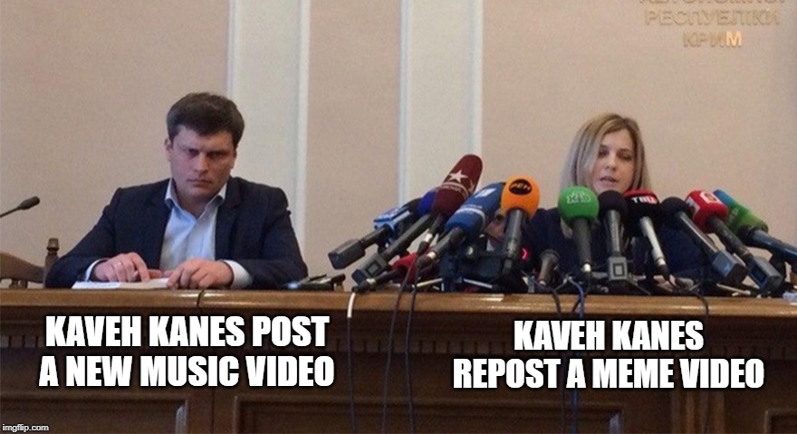 kavkan | KAVEH KANES REPOST A MEME VIDEO; KAVEH KANES POST A NEW MUSIC VIDEO | image tagged in funny | made w/ Imgflip meme maker