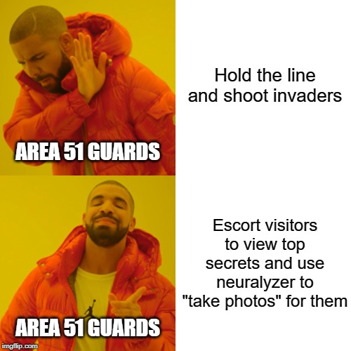 Drake Hotline Bling Meme | Hold the line and shoot invaders Escort visitors to view top secrets and use neuralyzer to "take photos" for them AREA 51 GUARDS AREA 51 GUA | image tagged in memes,drake hotline bling | made w/ Imgflip meme maker