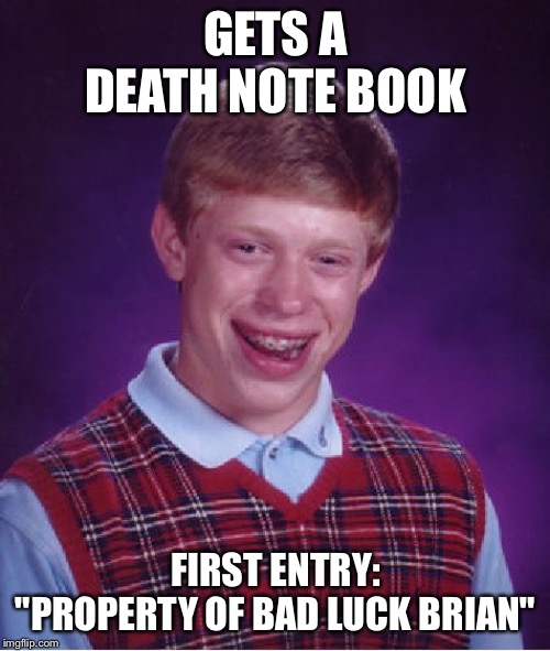 Bad Luck Brian Meme | GETS A DEATH NOTE BOOK FIRST ENTRY: "PROPERTY OF BAD LUCK BRIAN" | image tagged in memes,bad luck brian | made w/ Imgflip meme maker