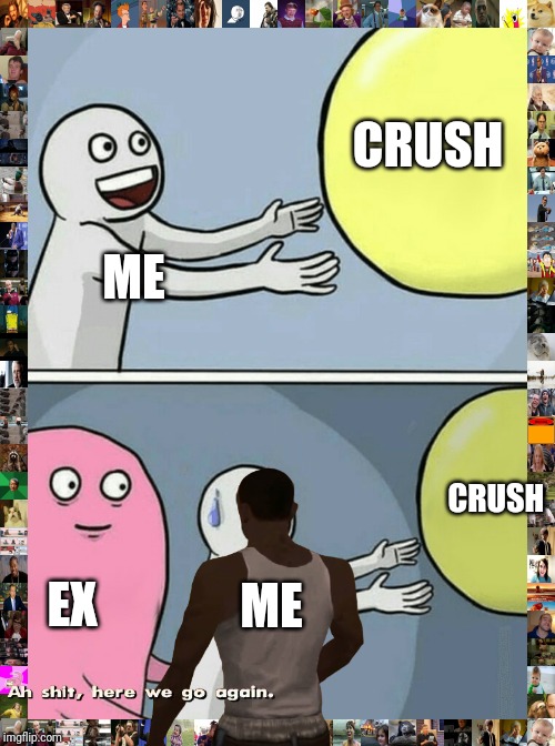 Running Away Balloon Meme | CRUSH; ME; CRUSH; EX; ME | image tagged in memes,running away balloon | made w/ Imgflip meme maker