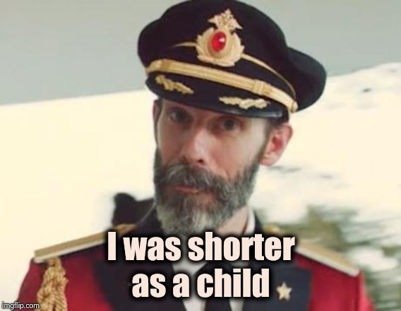 Captain Obvious | I was shorter
as a child | image tagged in captain obvious | made w/ Imgflip meme maker