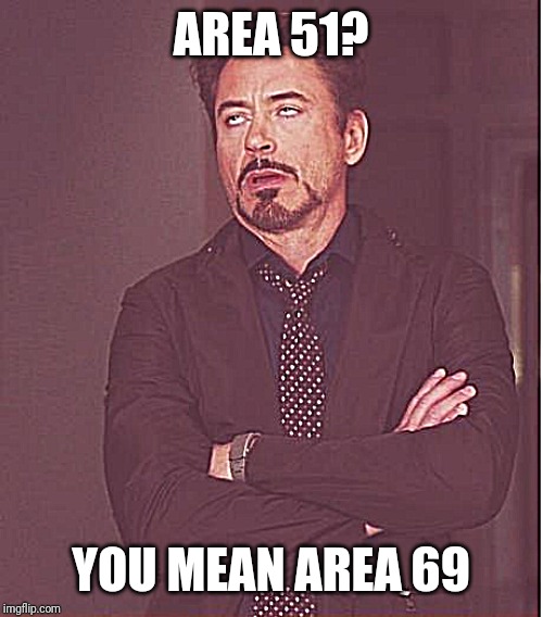 Face You Make Robert Downey Jr | AREA 51? YOU MEAN AREA 69 | image tagged in memes,face you make robert downey jr | made w/ Imgflip meme maker