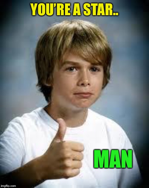 Thumbs Up Kid | YOU’RE A STAR.. MAN | image tagged in thumbs up kid | made w/ Imgflip meme maker