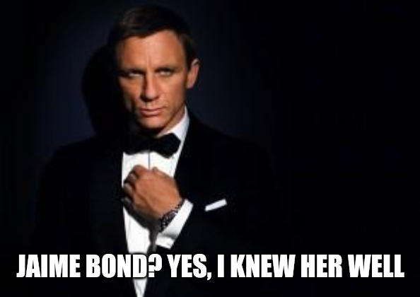 james bond | JAIME BOND? YES, I KNEW HER WELL | image tagged in james bond | made w/ Imgflip meme maker
