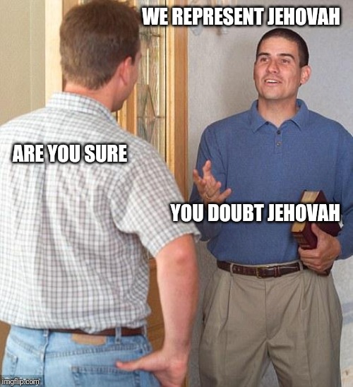Jehovah's Witness | WE REPRESENT JEHOVAH; ARE YOU SURE; YOU DOUBT JEHOVAH | image tagged in jehovah's witness | made w/ Imgflip meme maker