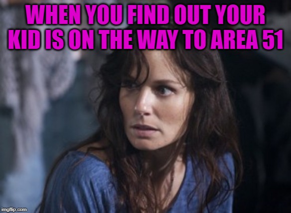 Bad Wife Worse Mom Meme | WHEN YOU FIND OUT YOUR KID IS ON THE WAY TO AREA 51 | image tagged in memes,bad wife worse mom | made w/ Imgflip meme maker