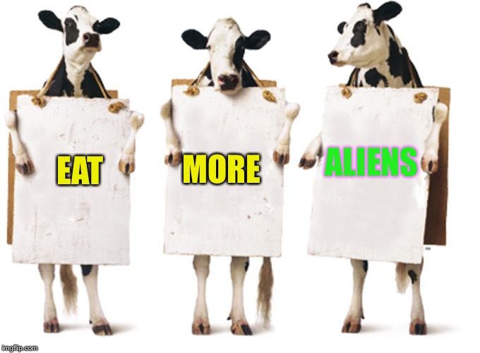 Chick-fil-A 3-cow billboard | EAT MORE ALIENS | image tagged in chick-fil-a 3-cow billboard | made w/ Imgflip meme maker