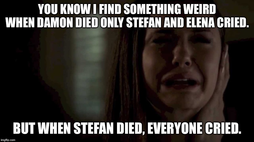 When You Find Out Vampire Diaries Is Almost Over | YOU KNOW I FIND SOMETHING WEIRD
WHEN DAMON DIED ONLY STEFAN AND ELENA CRIED. BUT WHEN STEFAN DIED, EVERYONE CRIED. | image tagged in when you find out vampire diaries is almost over | made w/ Imgflip meme maker
