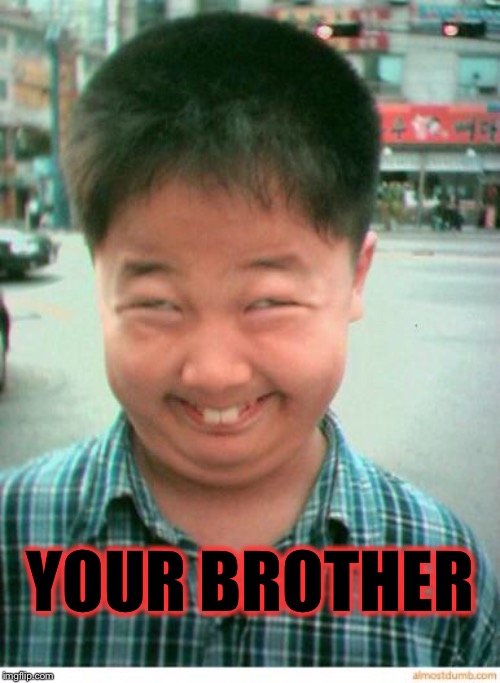 funny asian face | YOUR BROTHER | image tagged in funny asian face | made w/ Imgflip meme maker