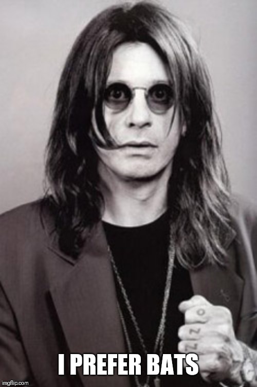 Ozzy | I PREFER BATS | image tagged in ozzy | made w/ Imgflip meme maker