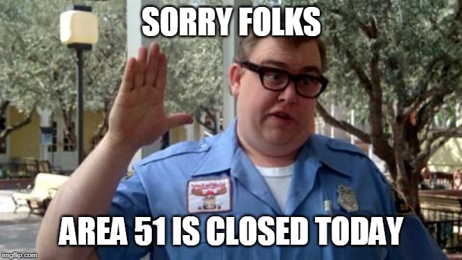 Sorry Folks | SORRY FOLKS; AREA 51 IS CLOSED TODAY | image tagged in sorry folks | made w/ Imgflip meme maker